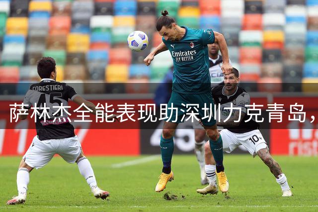 萨林杰全能表现助深圳力克青岛，贺希宁助攻出彩
